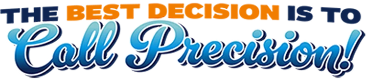 Text graphic says: "THE BEST DECISION IS TO Call Precision!" with "BEST DECISION" in orange and "Call Precision!" in blue script.